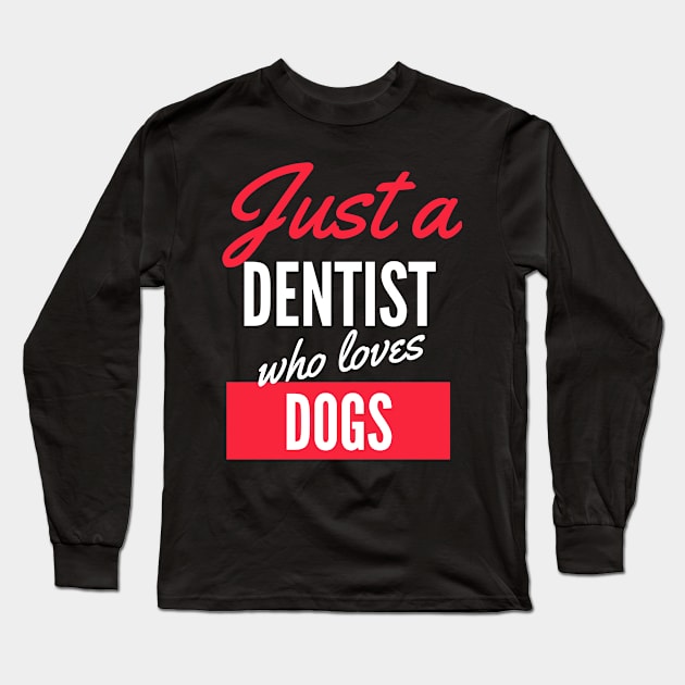 Just A Dentist Who Loves Dogs - Gift For Men, Women, Dogs Lover Long Sleeve T-Shirt by Famgift